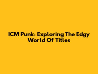ICM Punk: Exploring The Edgy World Of Titles