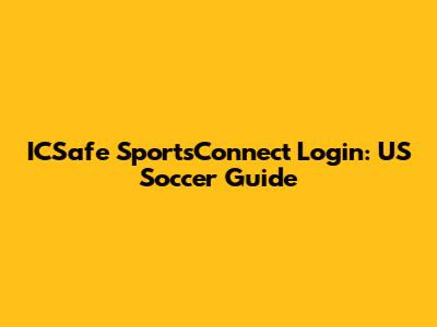 ICSafe SportsConnect Login: US Soccer Guide