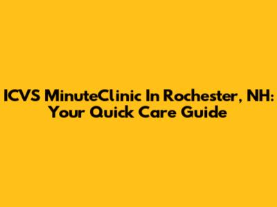 ICVS MinuteClinic In Rochester, NH: Your Quick Care Guide