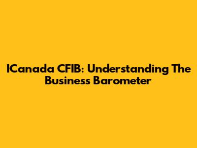 ICanada CFIB: Understanding The Business Barometer