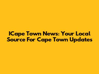 ICape Town News: Your Local Source For Cape Town Updates