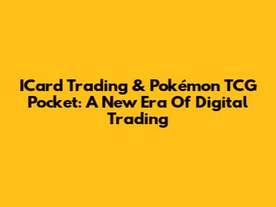 ICard Trading & Pokémon TCG Pocket: A New Era Of Digital Trading