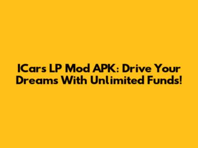ICars LP Mod APK: Drive Your Dreams With Unlimited Funds!
