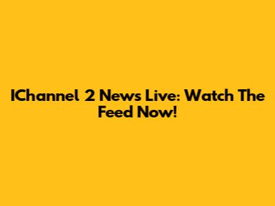 IChannel 2 News Live: Watch The Feed Now!