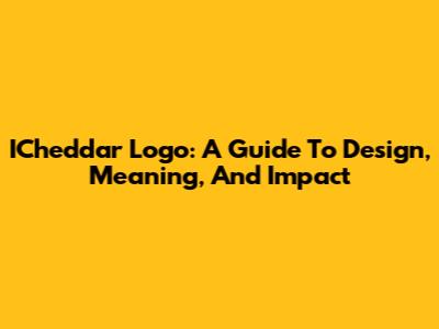 ICheddar Logo: A Guide To Design, Meaning, And Impact