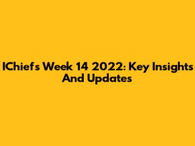 IChiefs Week 14 2022: Key Insights And Updates