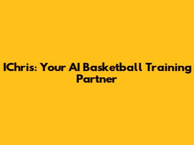 IChris: Your AI Basketball Training Partner