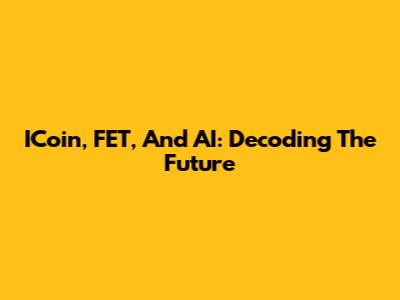 ICoin, FET, And AI: Decoding The Future