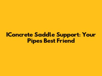 IConcrete Saddle Support: Your Pipe's Best Friend