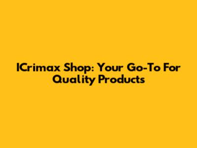 ICrimax Shop: Your Go-To For Quality Products