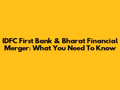 IDFC First Bank & Bharat Financial Merger: What You Need To Know