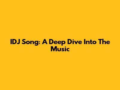 IDJ Song: A Deep Dive Into The Music