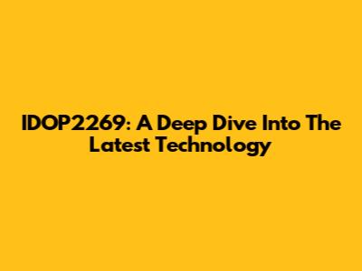 IDOP2269: A Deep Dive Into The Latest Technology