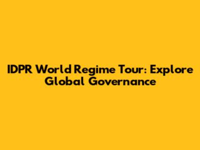 IDPR World Regime Tour: Explore Global Governance