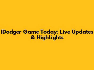 IDodger Game Today: Live Updates & Highlights