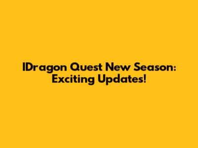 IDragon Quest New Season: Exciting Updates!