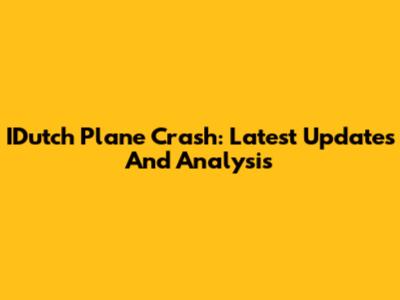 IDutch Plane Crash: Latest Updates And Analysis