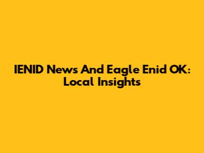 IENID News And Eagle Enid OK: Local Insights