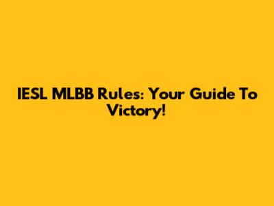 IESL MLBB Rules: Your Guide To Victory!