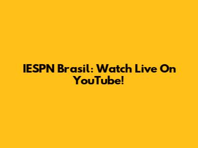 IESPN Brasil: Watch Live On YouTube!