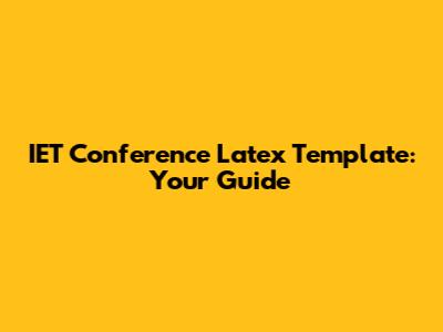IET Conference Latex Template: Your Guide