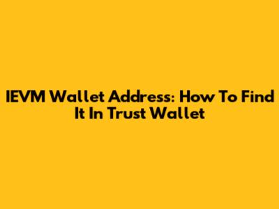 IEVM Wallet Address: How To Find It In Trust Wallet