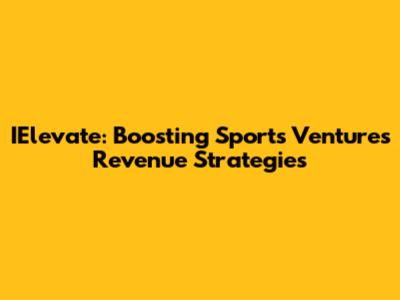 IElevate: Boosting Sports Ventures Revenue Strategies