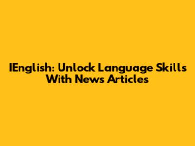 IEnglish: Unlock Language Skills With News Articles
