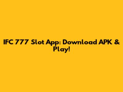 IFC 777 Slot App: Download APK & Play!