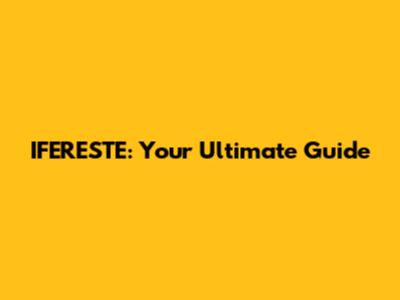IFERESTE: Your Ultimate Guide