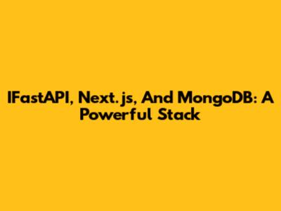 IFastAPI, Next.js, And MongoDB: A Powerful Stack