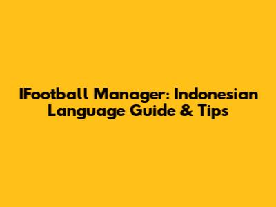 IFootball Manager: Indonesian Language Guide & Tips