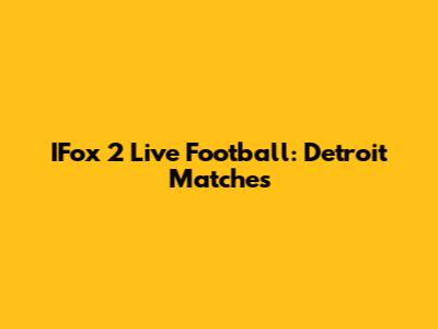 IFox 2 Live Football: Detroit Matches