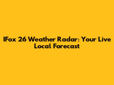 IFox 26 Weather Radar: Your Live Local Forecast