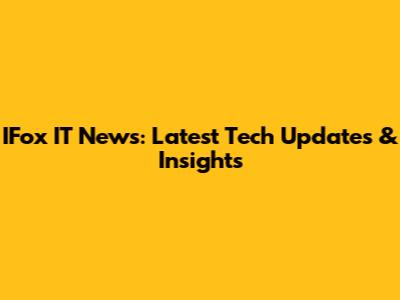 IFox IT News: Latest Tech Updates & Insights