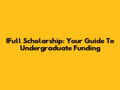 IFull Scholarship: Your Guide To Undergraduate Funding