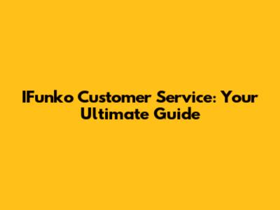 IFunko Customer Service: Your Ultimate Guide