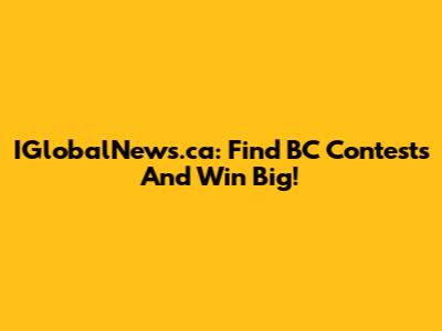 IGlobalNews.ca: Find BC Contests And Win Big!
