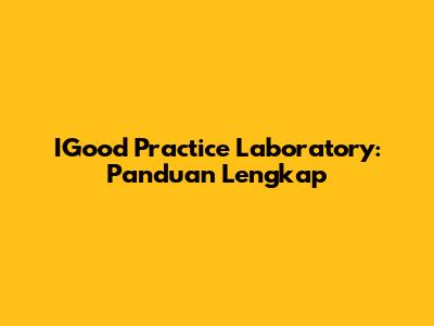IGood Practice Laboratory: Panduan Lengkap