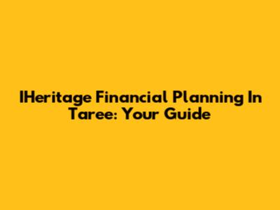 IHeritage Financial Planning In Taree: Your Guide