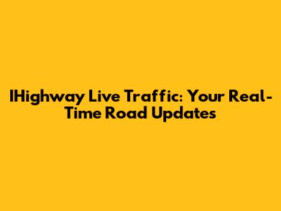 IHighway Live Traffic: Your Real-Time Road Updates