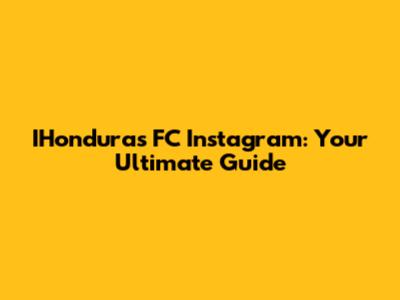 IHonduras FC Instagram: Your Ultimate Guide