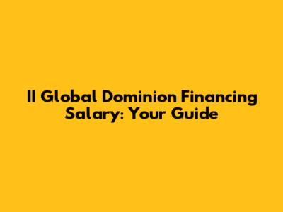II Global Dominion Financing Salary: Your Guide