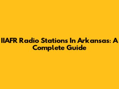 IIAFR Radio Stations In Arkansas: A Complete Guide