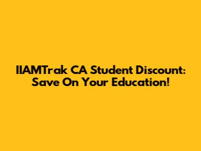 IIAMTrak CA Student Discount: Save On Your Education!