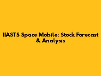 IIASTS Space Mobile: Stock Forecast & Analysis