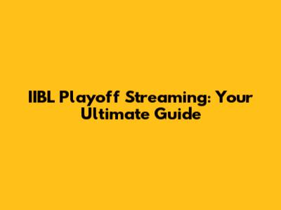 IIBL Playoff Streaming: Your Ultimate Guide