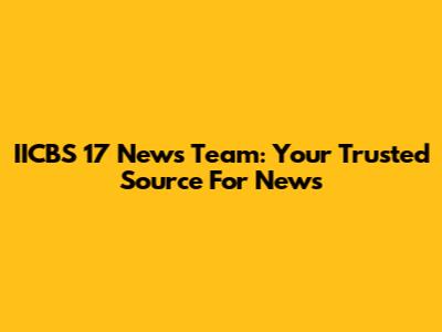IICBS 17 News Team: Your Trusted Source For News