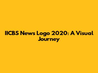 IICBS News Logo 2020: A Visual Journey