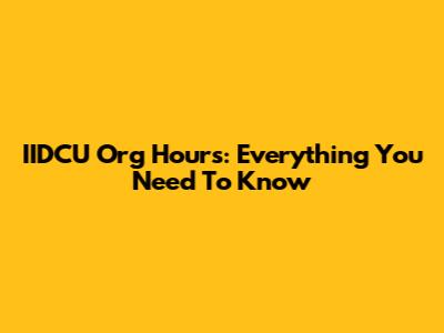 IIDCU Org Hours: Everything You Need To Know